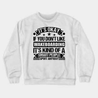 Wakeboarding Lover It's Okay If You Don't Like Wakeboarding It's Kind Of A Smart People Sports Anyway Crewneck Sweatshirt